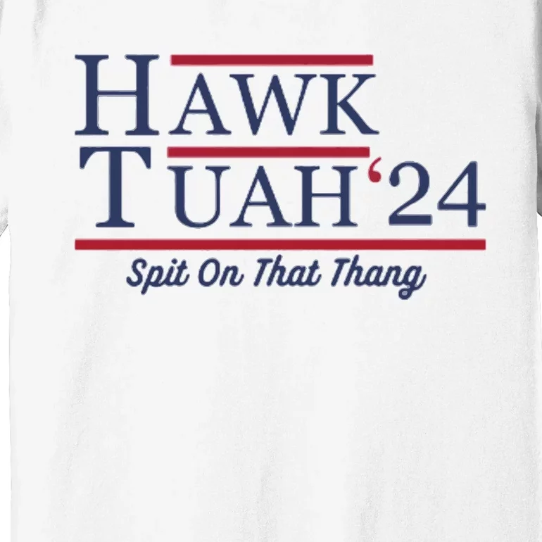 Hawk Tuah Hawk Tuah 2024 Spit On That Thang Premium T-Shirt