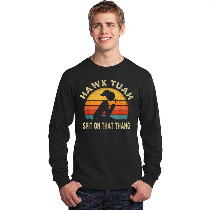 Hawk Tuah Hawk Tuah Spit On That Thang Funny Tall Long Sleeve T-Shirt