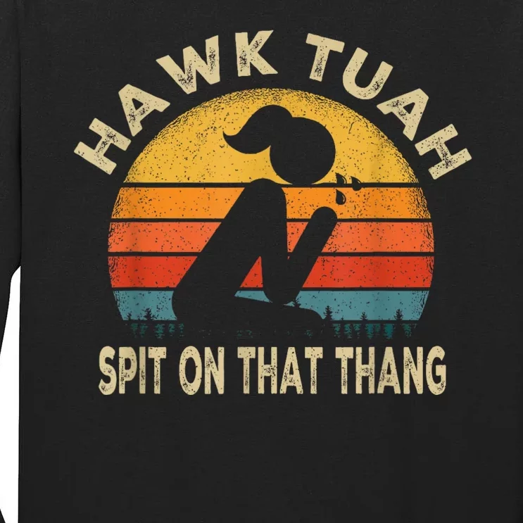 Hawk Tuah Hawk Tuah Spit On That Thang Funny Tall Long Sleeve T-Shirt