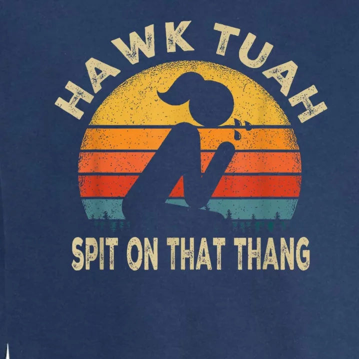 Hawk Tuah Hawk Tuah Spit On That Thang Funny Garment-Dyed Sweatshirt