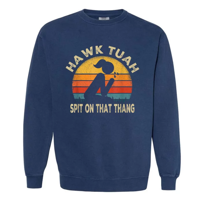 Hawk Tuah Hawk Tuah Spit On That Thang Funny Garment-Dyed Sweatshirt