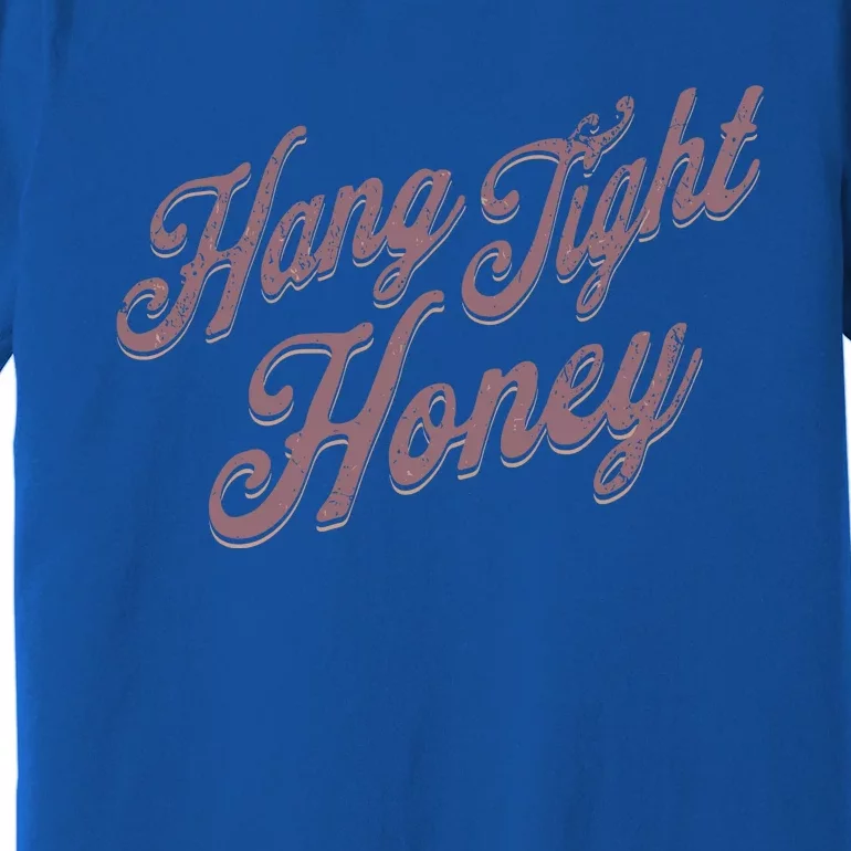 Hang Tight Honey Country Music Premium T-Shirt