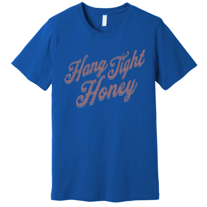 Hang Tight Honey Country Music Premium T-Shirt