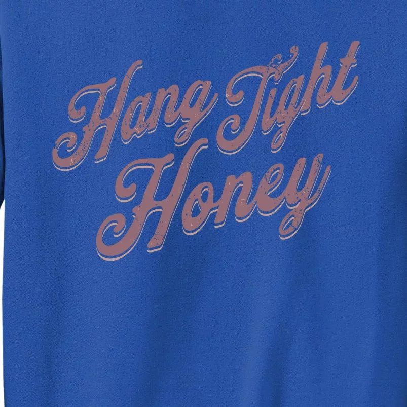 Hang Tight Honey Country Music Tall Sweatshirt