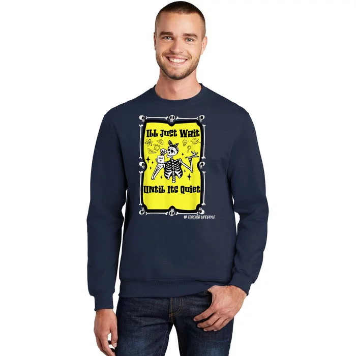 Halloween Teacher Ill Just Wait Until Its Quiet skeleton Tall Sweatshirt