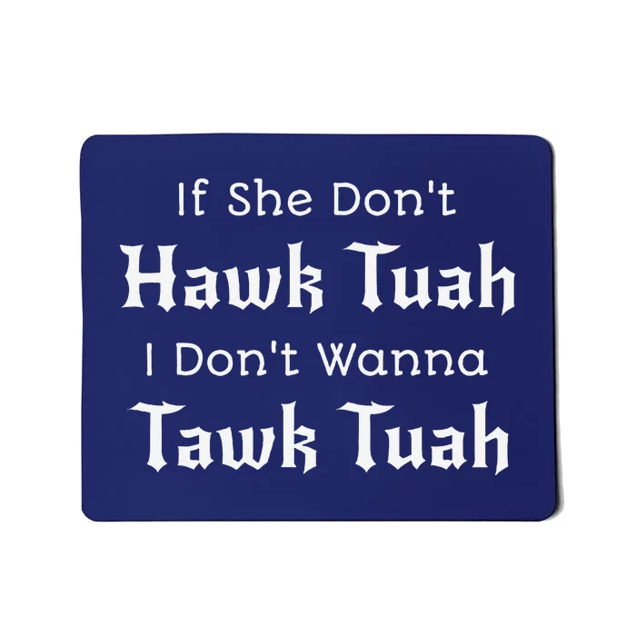 Hawk Tuah If She DonT Hawk Tuah I DonT Wanna Tawk Tuah Mousepad