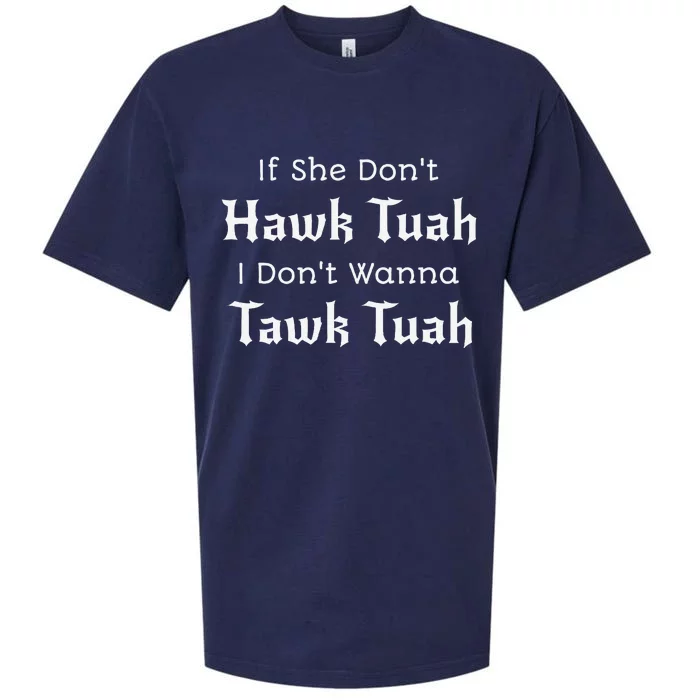 Hawk Tuah If She DonT Hawk Tuah I DonT Wanna Tawk Tuah Sueded Cloud Jersey T-Shirt