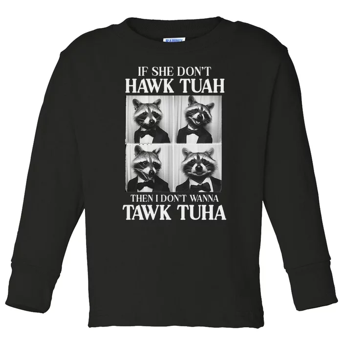 Hawk Tush If She DonT Hawk Tuah Toddler Long Sleeve Shirt