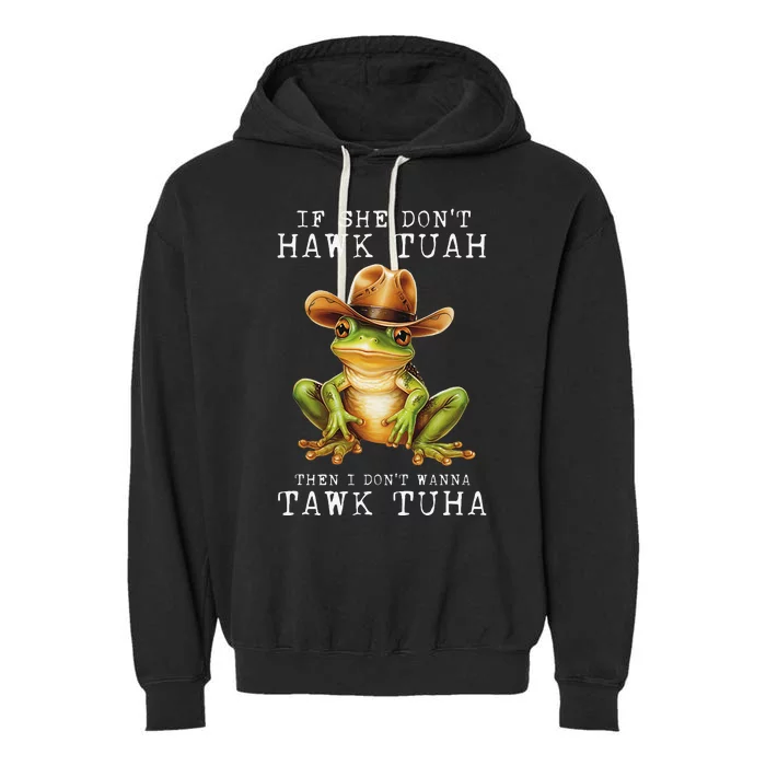 Hawk Tush If She DonT Hawk Tuah I DonT Wanna Tawk Tuha Garment-Dyed Fleece Hoodie