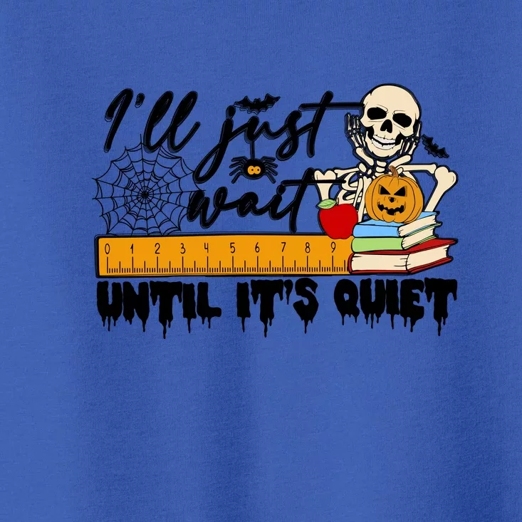 Halloween Teacher Ill Just Wait Until Its Quiet Funny Skeleton Gift Toddler T-Shirt