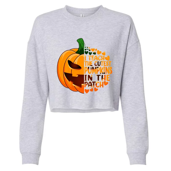 Halloween Teacher I Teach The Cutest Pumpkins In The Patch Gift Cropped Pullover Crew