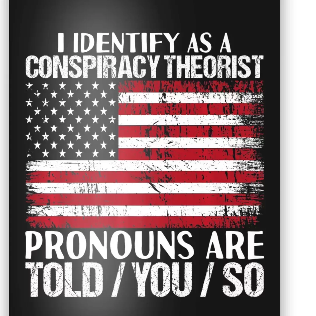 Hot Trend I Identify As A Conspiracy Theorist Pronouns Are Told You So Poster