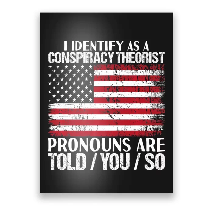 Hot Trend I Identify As A Conspiracy Theorist Pronouns Are Told You So Poster