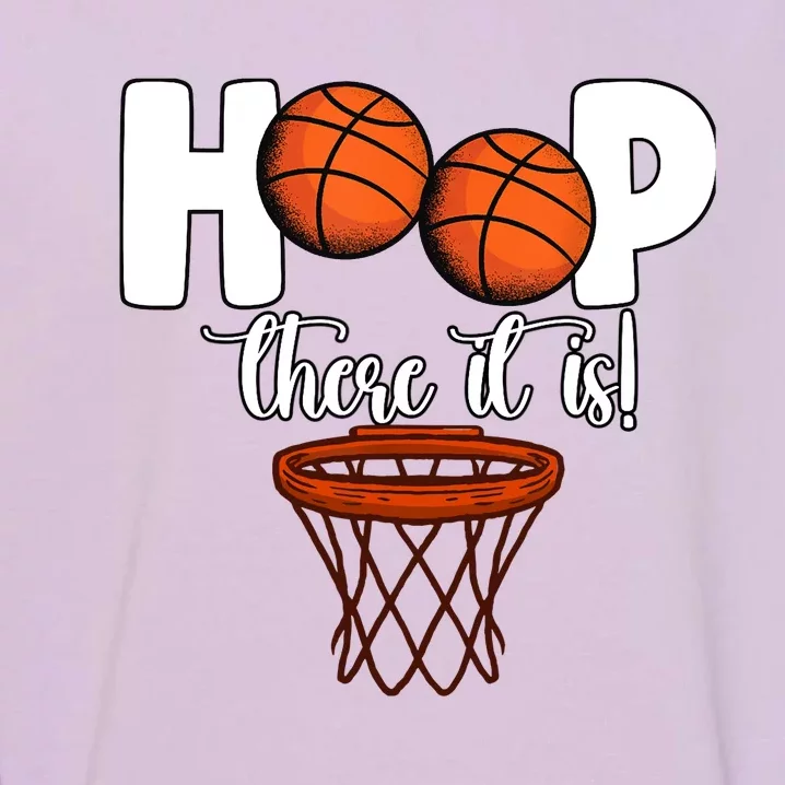 Hoop There It Is Basketball Players Fans Garment-Dyed Sweatshirt