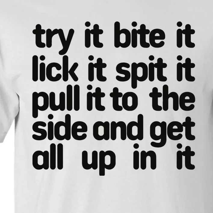 Hard222soft Try It Bite It Lick It Spit It Pull It To The Side And Get All Up In Tall T-Shirt