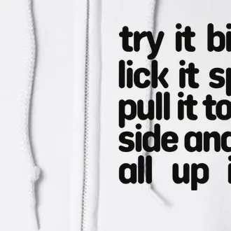 Hard222soft Try It Bite It Lick It Spit It Pull It To The Side And Get All Up In Full Zip Hoodie