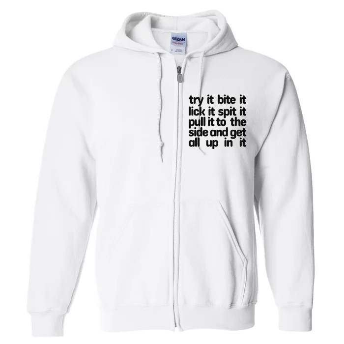 Hard222soft Try It Bite It Lick It Spit It Pull It To The Side And Get All Up In Full Zip Hoodie