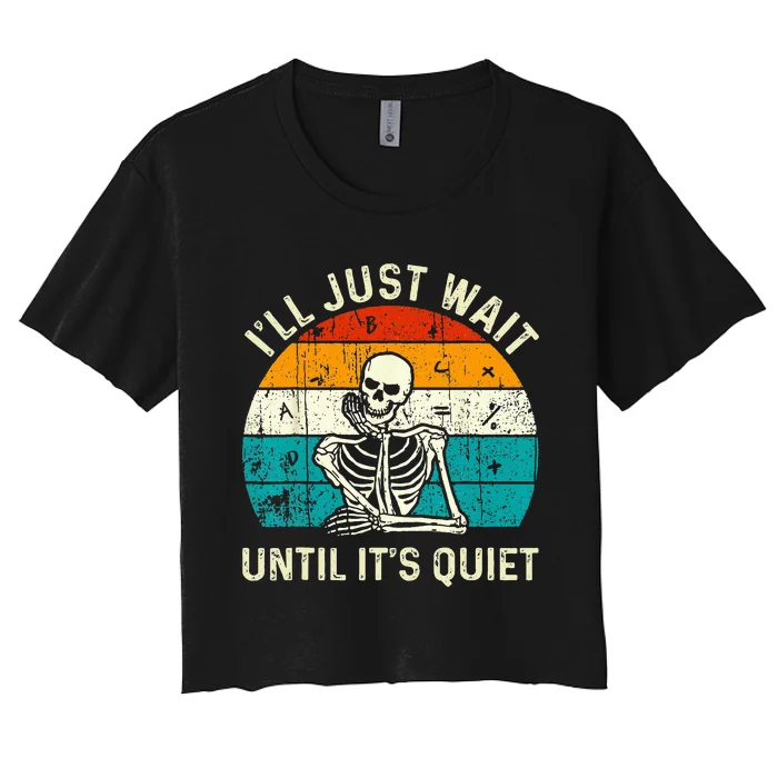 Halloween Teacher Ill Just Wait Until Its Quiet Skeleton Women's Crop Top Tee