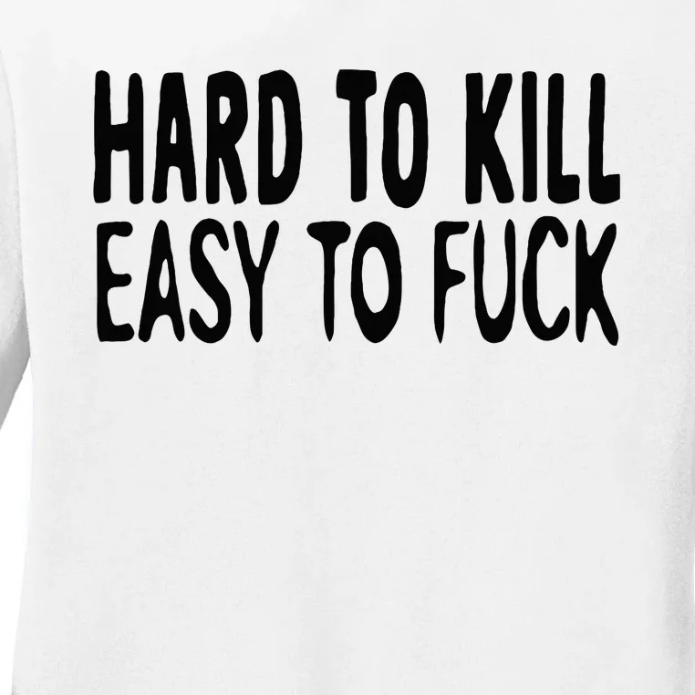 Hard To Kill Easy To Fuck Funny Quote Ladies Long Sleeve Shirt