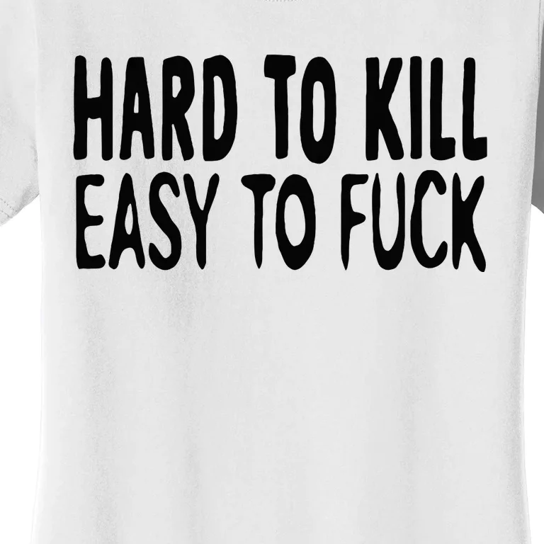 Hard To Kill Easy To Fuck Funny Quote Women's T-Shirt