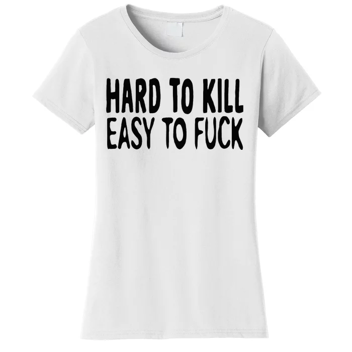 Hard To Kill Easy To Fuck Funny Quote Women's T-Shirt