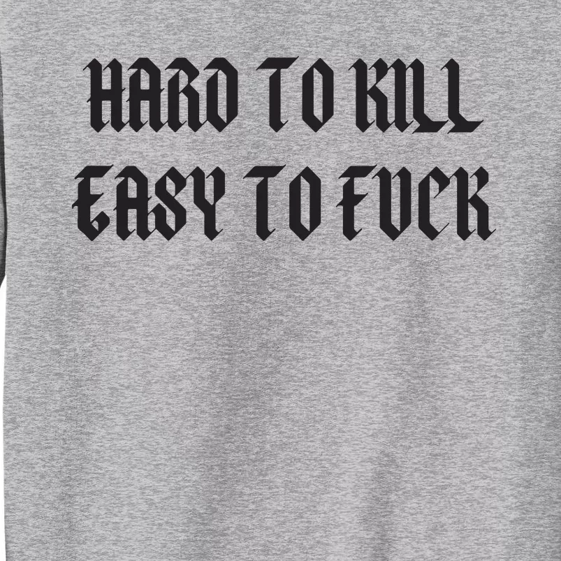 Hard To Kill Easy To Fuck Tall Sweatshirt