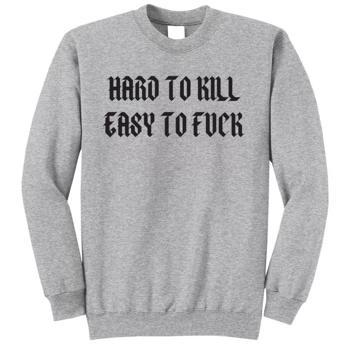 Hard To Kill Easy To Fuck Tall Sweatshirt