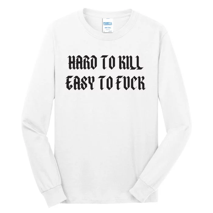 Hard To Kill Easy To Fuck Tall Long Sleeve T-Shirt