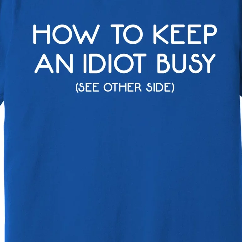 How To Keep An Idiot Busy Funny Joke Prank Gift Premium T-Shirt