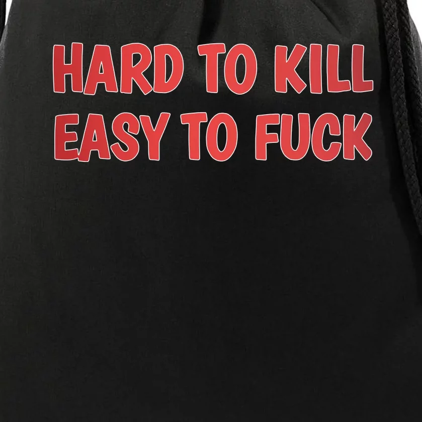 Hard To Kill Easy To Fuck Drawstring Bag