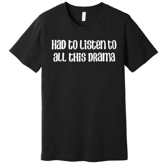 Here’S To My Momma Had To Listen All This Drama MotherS Day Premium T-Shirt