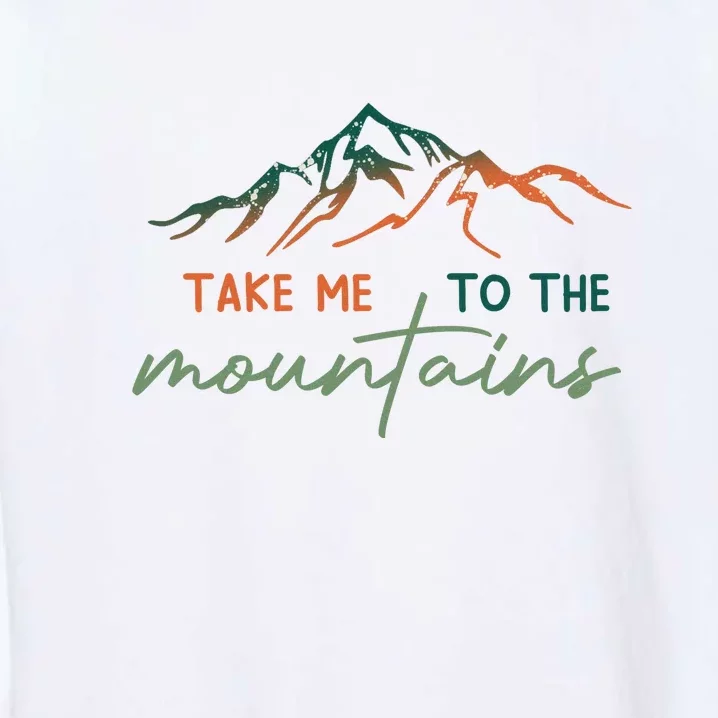 Hiking Take Me To The Mountains Climbing Gift Garment-Dyed Sweatshirt