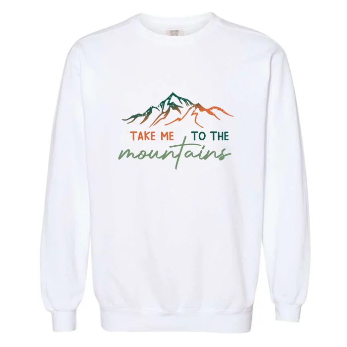 Hiking Take Me To The Mountains Climbing Gift Garment-Dyed Sweatshirt