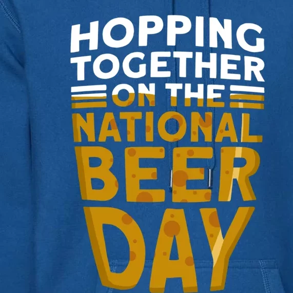 Hopping Together On The National Beer Day Gift Beer Day Beer Meaningful Gift Premium Hoodie