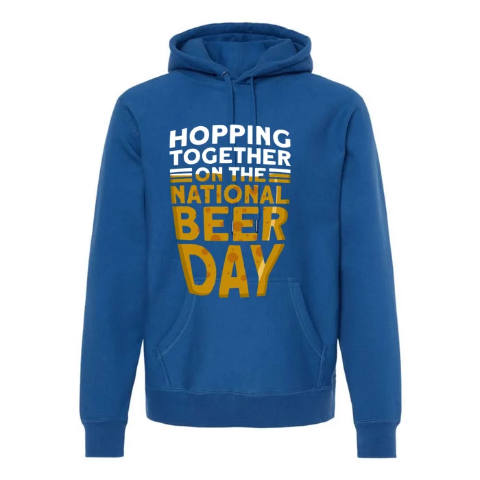 Hopping Together On The National Beer Day Gift Beer Day Beer Meaningful Gift Premium Hoodie