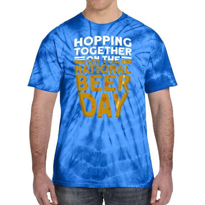 Hopping Together On The National Beer Day Gift Beer Day Beer Meaningful Gift Tie-Dye T-Shirt