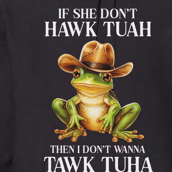 Hawk Tush Parody If She DonT Hawk Tuah I DonT Tawk Tuha Premium Hoodie