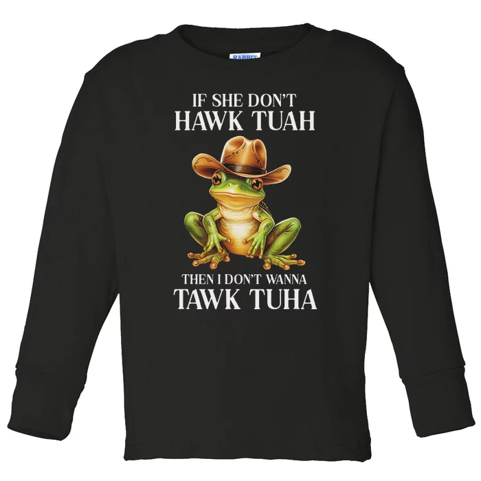 Hawk Tush Parody If She DonT Hawk Tuah I DonT Tawk Tuha Toddler Long Sleeve Shirt