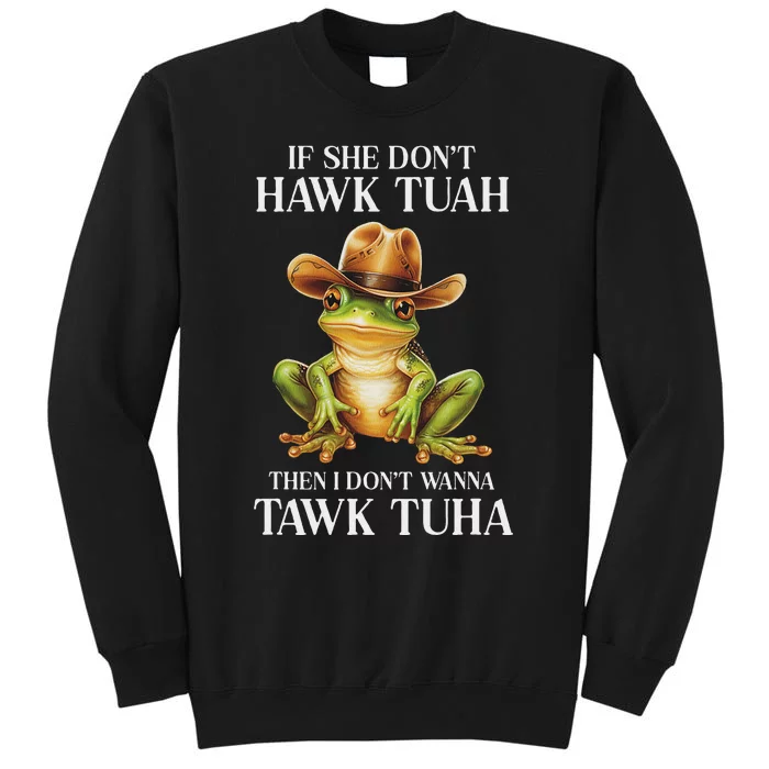 Hawk Tush Parody If She DonT Hawk Tuah Tall Sweatshirt