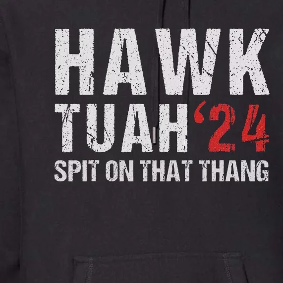 Hawk Tuah Spit On That ThangHawk Tush Funny Hawk Tuah 2024 Premium Hoodie