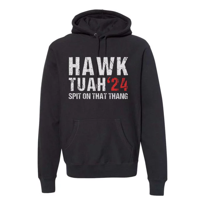 Hawk Tuah Spit On That ThangHawk Tush Funny Hawk Tuah 2024 Premium Hoodie