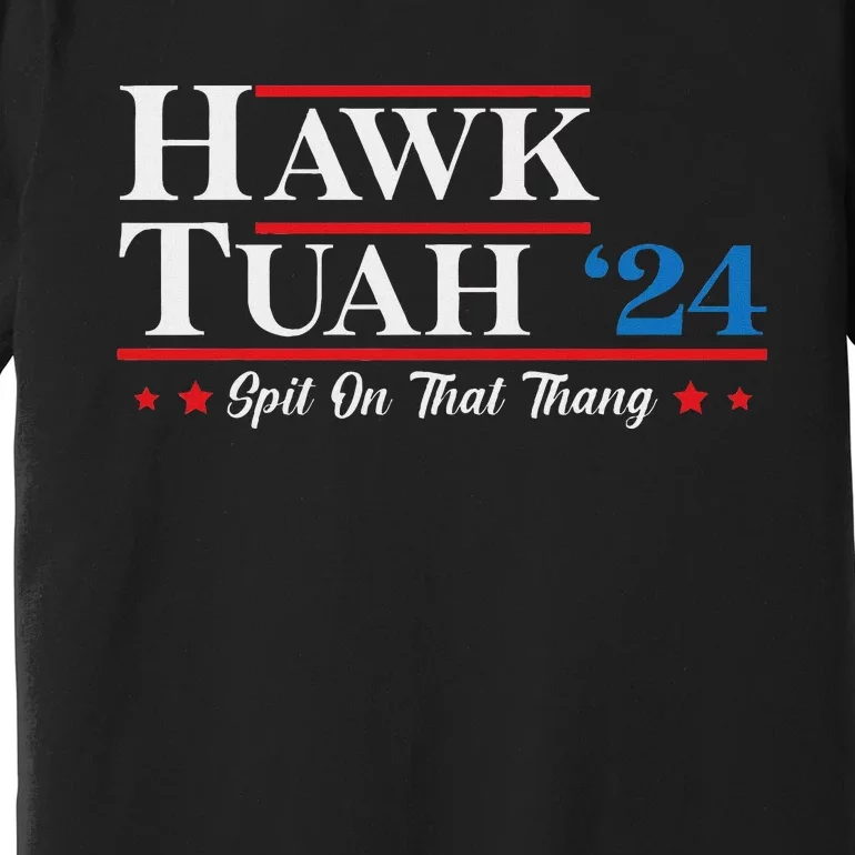 Hawk Tush Spit On That Thing Presidential Candidate Parody Premium T-Shirt