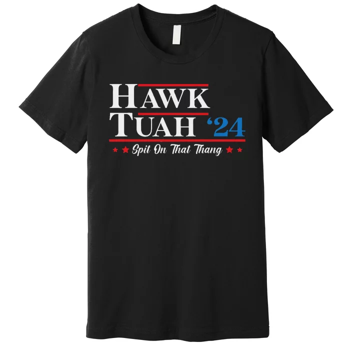 Hawk Tush Spit On That Thing Presidential Candidate Parody Premium T-Shirt