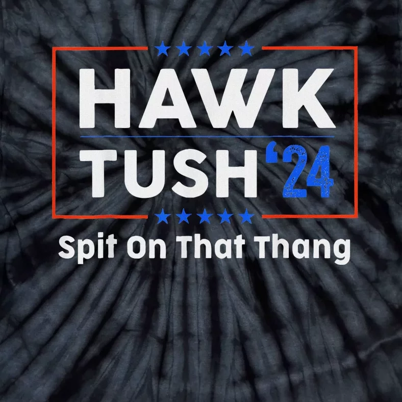 Hawk Tush Spit On That Thing Presidential Candidate Parody Tie-Dye T-Shirt