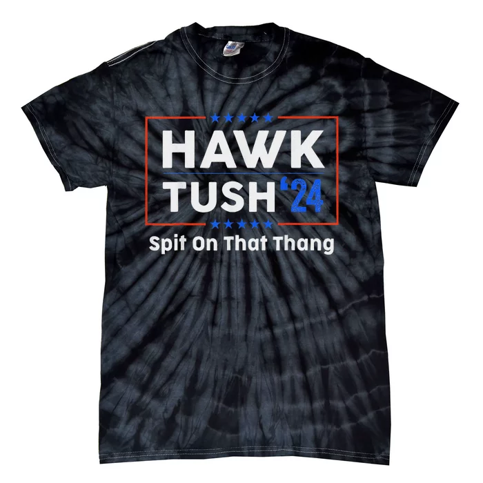 Hawk Tush Spit On That Thing Presidential Candidate Parody Tie-Dye T-Shirt