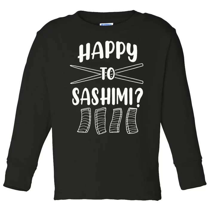 Happy To Sashimi Funny Asian Japanese Food Sushi Toddler Long Sleeve Shirt