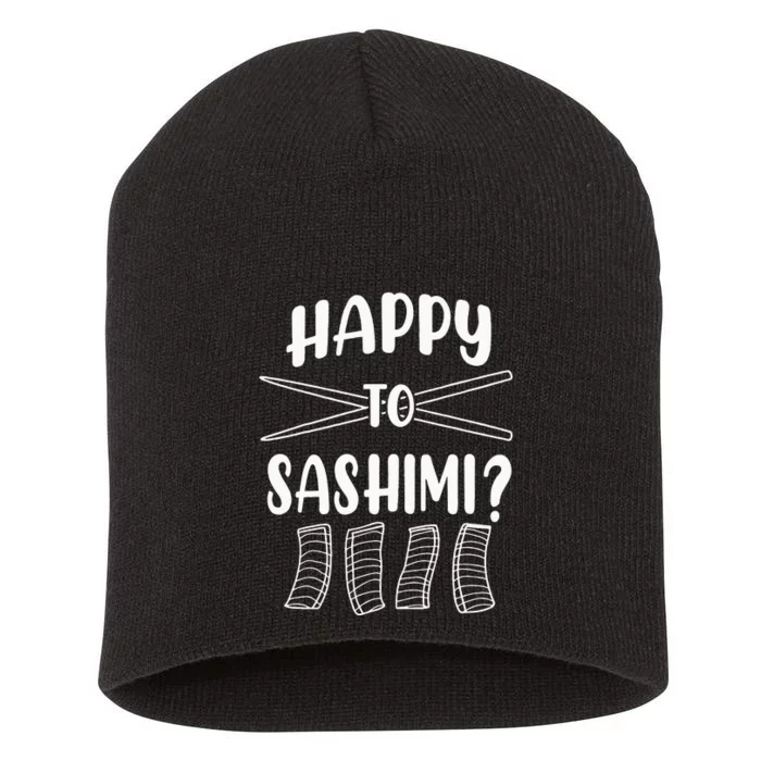 Happy To Sashimi Funny Asian Japanese Food Sushi Short Acrylic Beanie