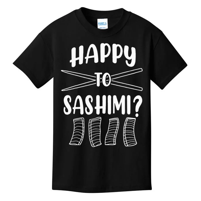 Happy To Sashimi Funny Asian Japanese Food Sushi Kids T-Shirt