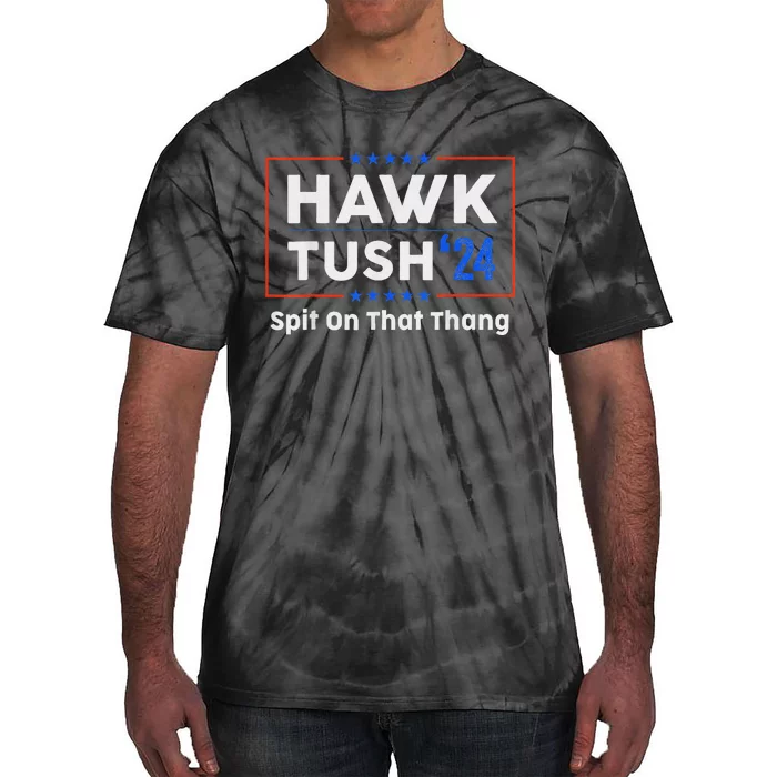 Hawk Tush Spit On That Thing Presidential Candidate Parody Tie-Dye T-Shirt