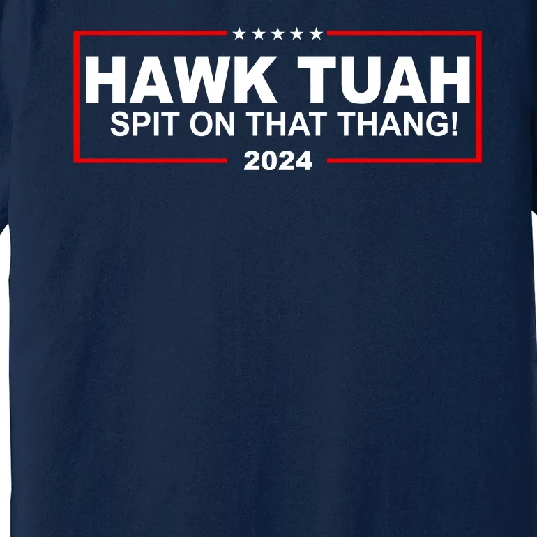 Hawk Tuah Spit On That Thang 2024 Funny Election Meme Premium T-Shirt